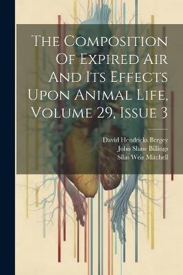 The Composition Of Expired Air And Its Effects Upon Animal Life, Volume 29, Issue 3 - John Shaw Billings - cover