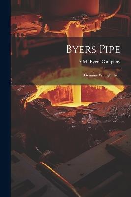 Byers Pipe: Genuine Wrought Iron - A M Byers Company - cover
