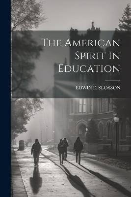 The American Spirit In Education - Edwin E Slosson - cover