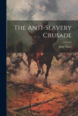 The Anti-slavery Crusade - Jesse Macy - cover