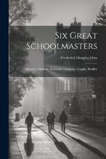 Six Great Schoolmasters: Hawtrey, Moberly, Kennedy, Vaughan, Temple, Bradley