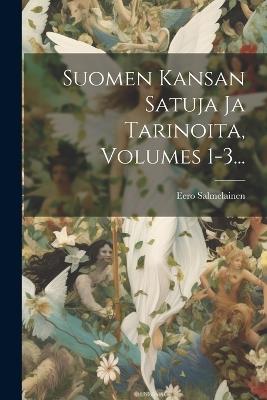 Suomen Kansan Satuja Ja Tarinoita, Volumes 1-3... - Eero Salmelainen - cover