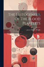 The Histogenesis Of The Blood Platelets