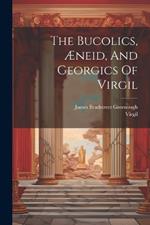 The Bucolics, Æneid, And Georgics Of Virgil