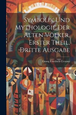 Symbolik und Mythologie der Alten Völker, erster Theil, dritte Ausgabe - Georg Friedrich Creuzer - cover