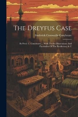 The Dreyfus Case: By Fred. C. Conybeare ... With Twelve Illustrations And Facsimiles Of The Bordereau, & C - Frederick Cornwallis Conybeare - cover
