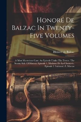 Honoré De Balzac In Twenty-five Volumes: A Most Mysterious Case. An Episode Under The Terror. The Seamy Side Of History: Episode 1. Madame De La Chanterie. Episode 2. Initiated. Z. Marcas - Honoré de Balzac - cover
