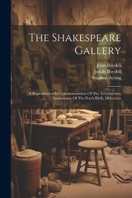 The Shakespeare Gallery: A Reproduction In Commemoration Of The Tercentenary Anniversary Of The Poet's Birth, Mdccclxiv - John Boydell,Josiah Boydell,Stephen Ayling - cover