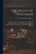 The Artists Of Pergamon: Thesis Presented To The Faculty Of The Department Of Philosophy Of The University Of Pennsylvania, In Partial Fulfilment Of The Requirements For The Degree Of Doctor Of Philosophy