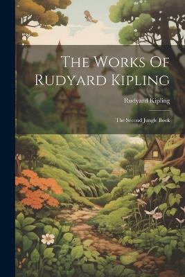 The Works Of Rudyard Kipling: The Second Jungle Book - Rudyard Kipling - cover