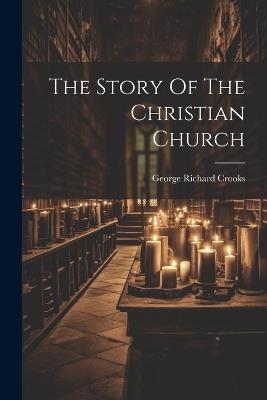 The Story Of The Christian Church - George Richard Crooks - cover