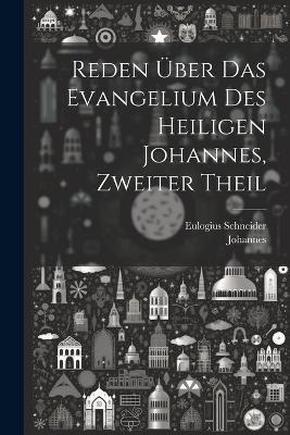 Reden über das Evangelium des heiligen Johannes, Zweiter Theil - Johannes (Chrysostomus),Eulogius Schneider - cover