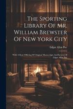 The Sporting Library Of Mr. William Brewster Of New York City: With A Rare Offering Of Original Manuscripts And Letters Of Edgar Allan Poe