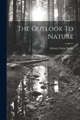 The Outlook To Nature - Liberty Hyde Bailey - cover