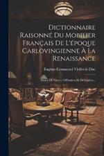 Dictionnaire Raisonné Du Mobilier Français De L'époque Carlovingienne À La Renaissance: Armes De Guerre Offensives Et Défensives...