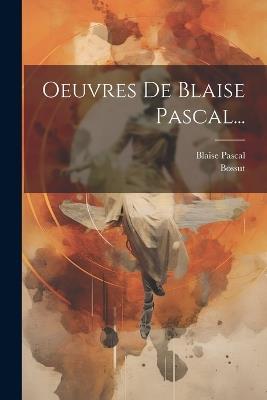Oeuvres De Blaise Pascal... - Blaise Pascal,Bossut - cover