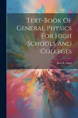 Text-book Of General Physics For High Schools And Colleges - Joseph Ames - cover