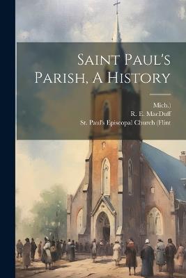 Saint Paul's Parish, A History - R E Macduff,Mich ) - cover