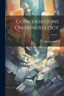 Conversations On Mineralogy; Volume 1 - Delvalle Varley - cover
