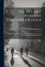 The Life And Works Of Christopher Dock: America's Pioneer Writer On Education With A Translation Of His Works Into The English Language