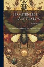 Termitenleben auf Ceylon: Neue Studien zur Soziologie der Tiere zugleich ein Kapitel kolonialer Forstentomologie