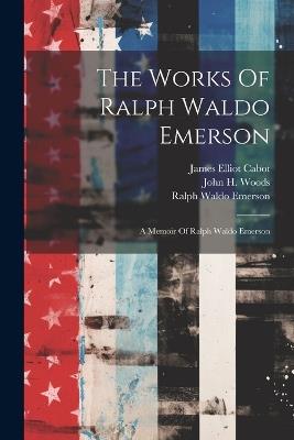 The Works Of Ralph Waldo Emerson: A Memoir Of Ralph Waldo Emerson - Ralph Waldo Emerson - cover