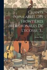 Chants Populaires Des Frontières Méridionales De L'ecosse, 3...