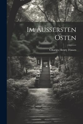Im Äussersten Osten - Charles Henry Hawes - cover