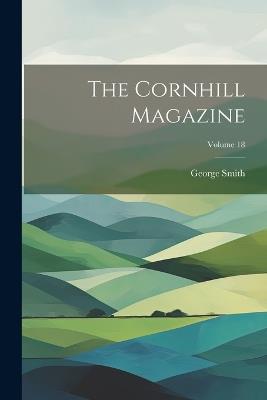 The Cornhill Magazine; Volume 18 - George Smith - cover