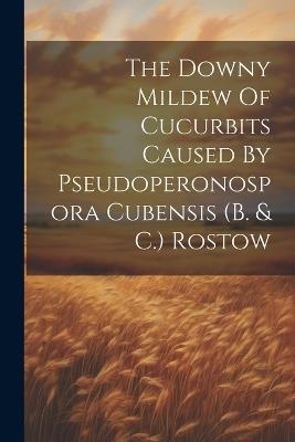 The Downy Mildew Of Cucurbits Caused By Pseudoperonospora Cubensis (b. & C.) Rostow - Anonymous - cover