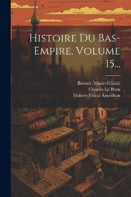 Histoire Du Bas-empire, Volume 15... - Charles Le Beau,Hubert-Pascal Ameilhon,Jean Saint-Martin - cover