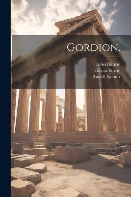 Gordion. - Gustav Körte,Alfred Körte,Rudolf Kobert - cover