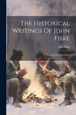 The Historical Writings Of John Fiske: The American Revolution