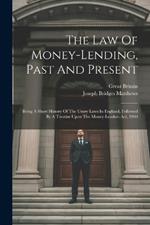 The Law Of Money-lending, Past And Present: Being A Short History Of The Usury Laws In England, Followed By A Treatise Upon The Money-lenders Act, 1900