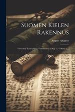 Suomen Kielen Rakennus: Vertaavia Kieliopillisia Tutkimuksia [osa] 1-, Volume 1...