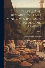 Travels And Researches In Asia Minor, Mesopotamia, Chaldea And Armenia; Volume 2