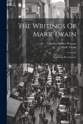 The Writings Of Mark Twain: Following The Equator - Mark Twain - cover