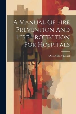 A Manual Of Fire Prevention And Fire Protection For Hospitals - Otto Robert Eichel - cover