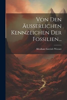 Von den Äusserlichen Kennzeichen der Fossilien... - Abraham Gottlob Werner - cover