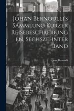 Johan Bernoulli's Sammlung kurzer Reisebeschreibungen, Sechszehnter Band