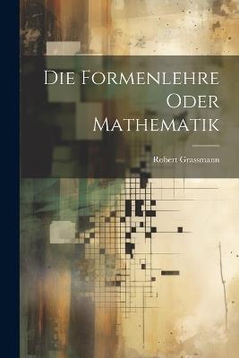 Die Formenlehre Oder Mathematik - Robert Grassmann - cover