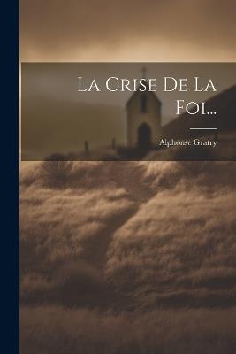La Crise De La Foi... - Alphonse Gratry - cover