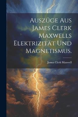 Auszüge aus James Clerk Maxwells Elektrizität und Magnetismus. - James Clerk Maxwell - cover
