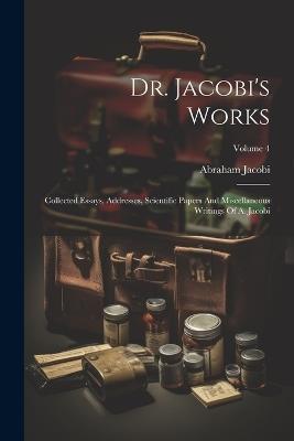 Dr. Jacobi's Works: Collected Essays, Addresses, Scientific Papers And Miscellaneous Writings Of A. Jacobi; Volume 4 - Abraham Jacobi - cover