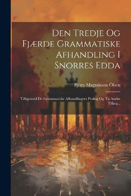 Den Tredje Og Fjærde Grammatiske Afhandling I Snorres Edda: Tilligemed De Grammatiske Afhandlingers Prolog Og To Andre Tillæg... - Björn Magnússon Ólsen - cover