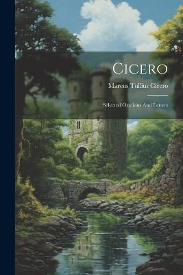 Cicero: Selected Orations And Letters - Marcus Tullius Cicero - cover