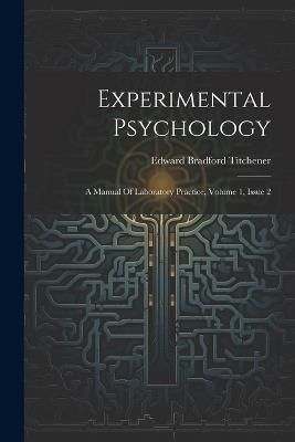 Experimental Psychology: A Manual Of Laboratory Practice, Volume 1, Issue 2 - Edward Bradford Titchener - cover