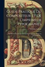 Guide Pratique Du Compositeur Et De L'imprimeur Typographes: Suivi De Notions Précises Sur Les Divers Clichages, Et Sur La Galvanoplastie...