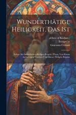 Wunderthätige Heiligkeit, Das Ist: Leben Der Irrländischen Heiligen Brigidæ, Übers. Von Einem Andächtigen Verehrer Und Diener Heiligen Brigidæ
