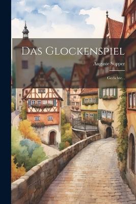 Das Glockenspiel: Gedichte... - Auguste Supper - cover